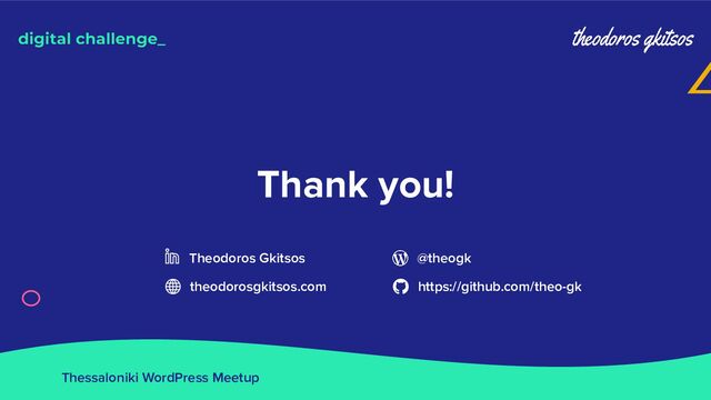Thessaloniki WordPress Meetup
Thank you!
Theodoros Gkitsos
theodorosgkitsos.com
@theogk
https://github.com/theo-gk
