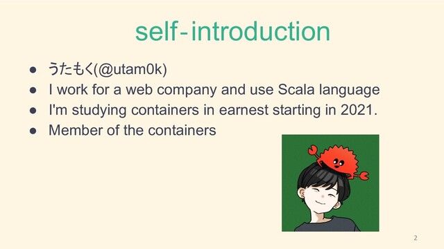 self‐introduction
● うたもく(@utam0k)
● I work for a web company and use Scala language
● I'm studying containers in earnest starting in 2021.
● Member of the containers
2
