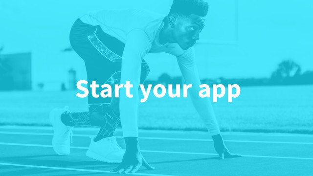 Start your app
