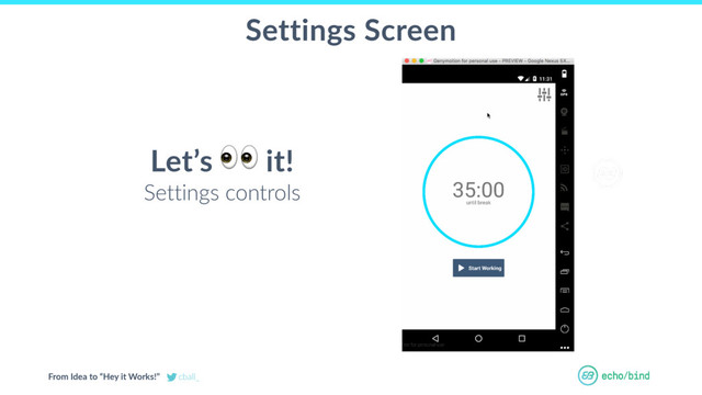 From Idea to “Hey it Works!” cball_
OUR BET AT
ECHOBIND
Settings Screen
Let’s
 it!
Settings controls
