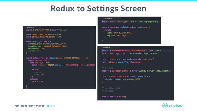 From Idea to “Hey it Works!” cball_
OUR BET AT
ECHOBIND
Redux to Settings Screen
