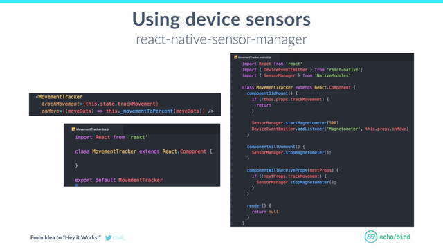 From Idea to “Hey it Works!” cball_
OUR BET AT
ECHOBIND
Using device sensors
react-native-sensor-manager
