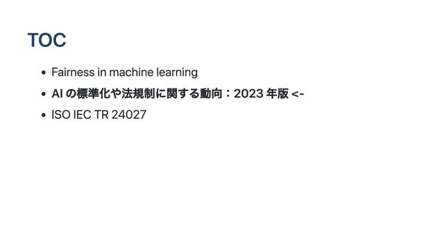 TOC
Fairness in machine learning
AI の標準化や法規制に関する動向：2023 年版 <-
ISO IEC TR 24027
