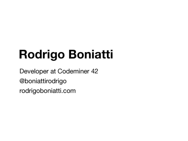 Rodrigo Boniatti
Developer at Codeminer 42

@boniattirodrigo

rodrigoboniatti.com

