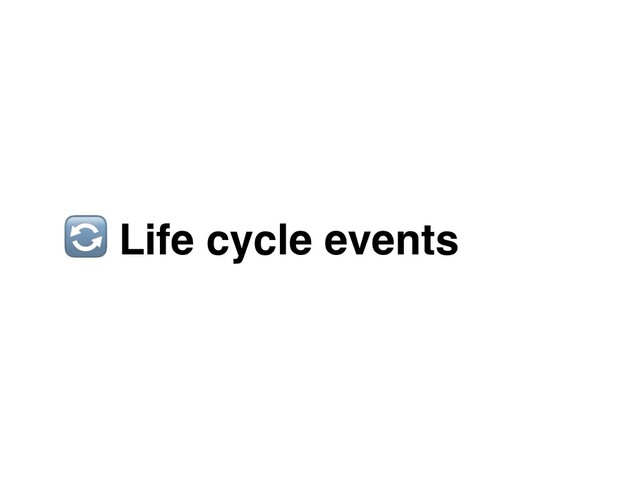  Life cycle events

