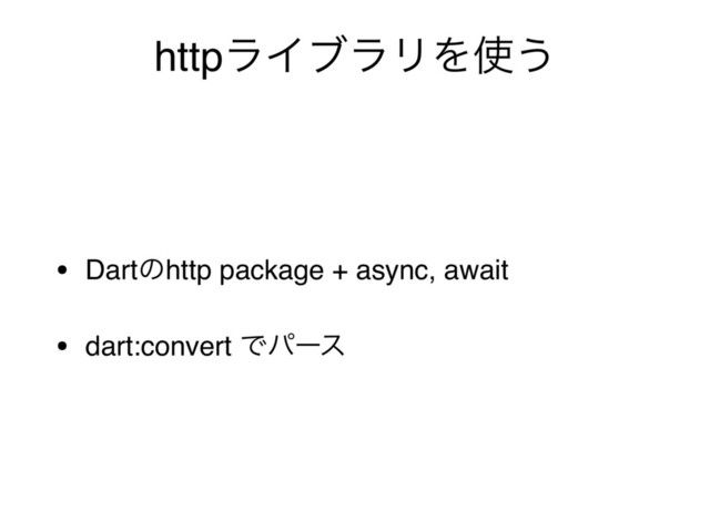 httpϥΠϒϥϦΛ࢖͏
• Dartͷhttp package + async, await
• dart:convert Ͱύʔε
