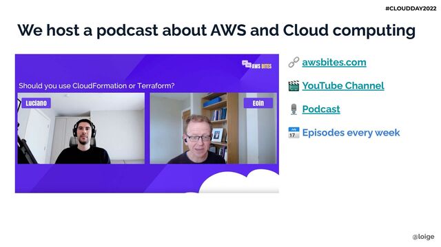 We host a podcast about AWS and Cloud computing
🔗 awsbites.com
🎬 YouTube Channel
🎙 Podcast
📅 Episodes every week
@loige
#CLOUDDAY2022
