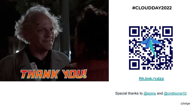 Special thanks to @eoins and @cmthorne10
fth.link/cd22
@loige
#CLOUDDAY2022
