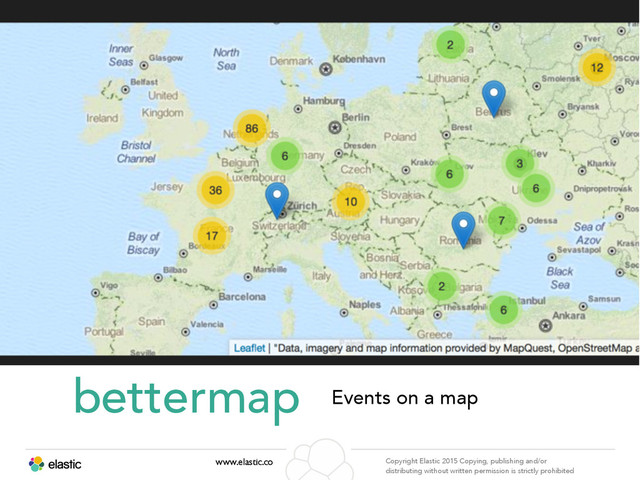 www.elastic.co Copyright Elastic 2015 Copying, publishing and/or
distributing without written permission is strictly prohibited
bettermap Events on a map
