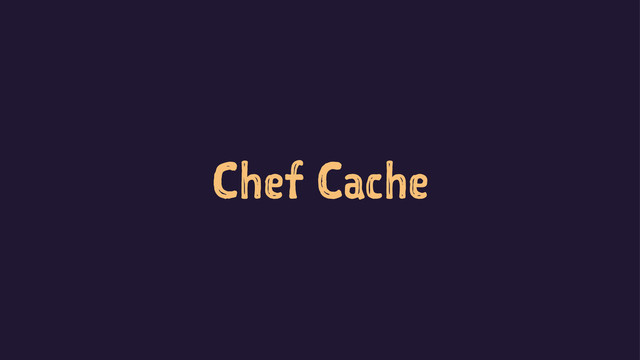 Chef Cache
