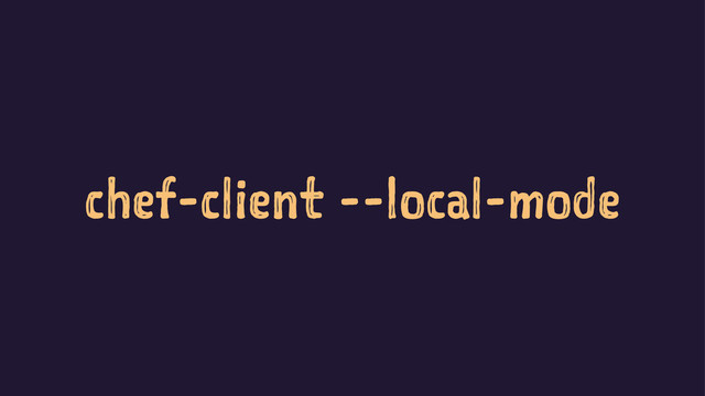 chef-client --local-mode
