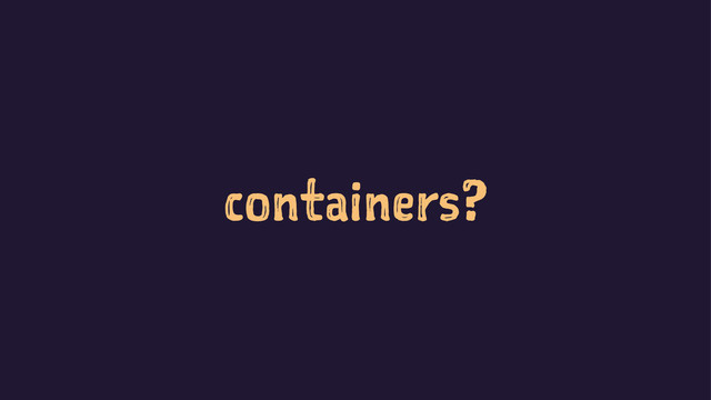 containers?
