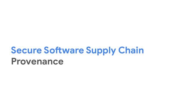 Secure Software Supply Chain
Provenance
