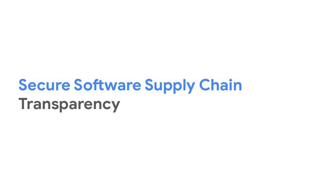 Secure Software Supply Chain
Transparency
