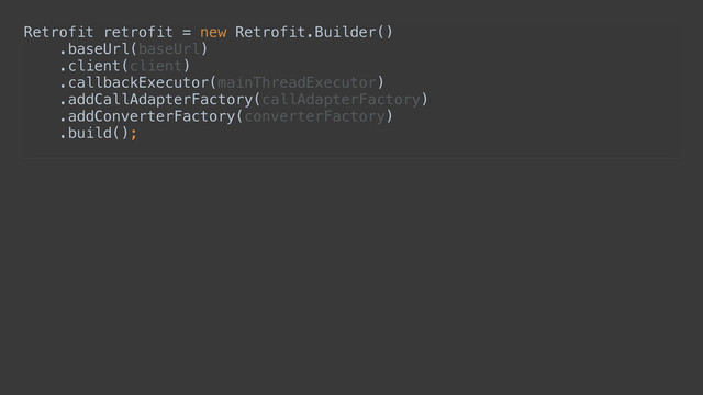 Retrofit retrofit = new Retrofit.Builder() 
.baseUrl(baseUrl) 
.client(client) 
.callbackExecutor(mainThreadExecutor) 
.addCallAdapterFactory(callAdapterFactory) 
.addConverterFactory(converterFactory) 
.build();
