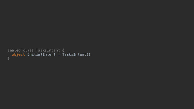 sealed class TasksIntent {
object InitialIntent : TasksIntent()
}@
