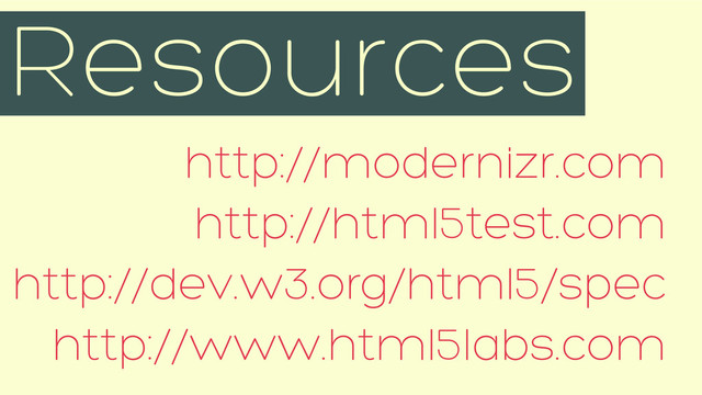 http://modernizr.com
http://html5test.com
http://dev.w3.org/html5/spec
http://www.html5labs.com
Resources
