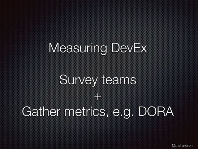 @crichardson
Measuring DevEx


Survey teams


+


Gather metrics, e.g. DORA
