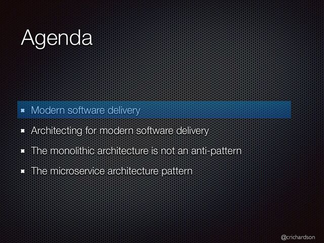@crichardson
Agenda
Modern software delivery


Architecting for modern software delivery


The monolithic architecture is not an anti-pattern


The microservice architecture pattern
