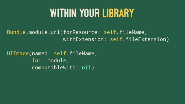 WITHIN YOUR LIBRARY
Bundle.module.url(forResource: self.fileName,
withExtension: self.fileExtension)
UIImage(named: self.fileName,
in: .module,
compatibleWith: nil)
