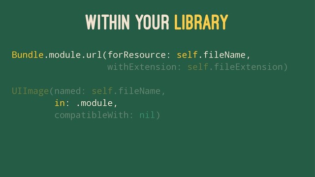 WITHIN YOUR LIBRARY
Bundle.module.url(forResource: self.fileName,
withExtension: self.fileExtension)
UIImage(named: self.fileName,
in: .module,
compatibleWith: nil)
