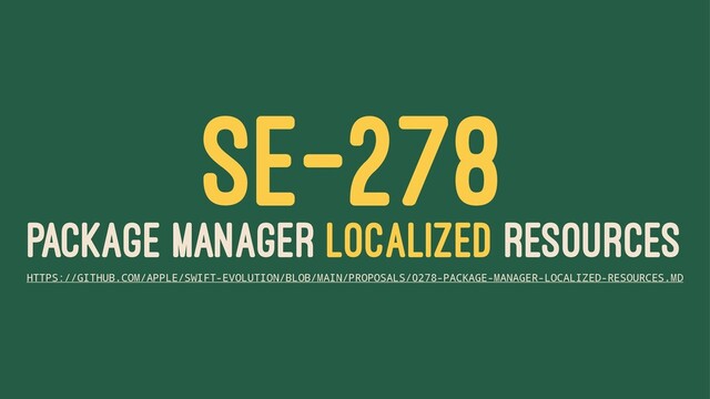 SE-278
PACKAGE MANAGER LOCALIZED RESOURCES
HTTPS://GITHUB.COM/APPLE/SWIFT-EVOLUTION/BLOB/MAIN/PROPOSALS/0278-PACKAGE-MANAGER-LOCALIZED-RESOURCES.MD
