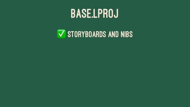 BASE.LPROJ
✅
Storyboards and Nibs
