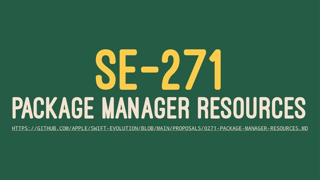 SE-271
PACKAGE MANAGER RESOURCES
HTTPS://GITHUB.COM/APPLE/SWIFT-EVOLUTION/BLOB/MAIN/PROPOSALS/0271-PACKAGE-MANAGER-RESOURCES.MD
