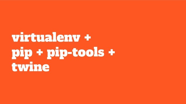 virtualenv +
pip + pip-tools +
twine
