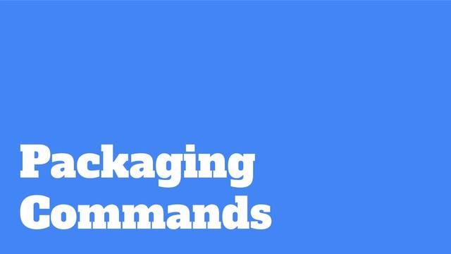 Packaging
Commands

