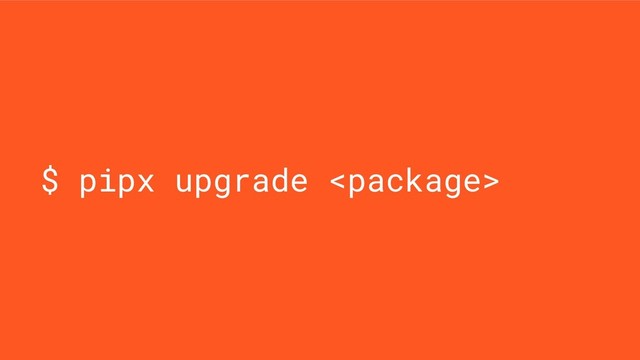 $ pipx upgrade 
