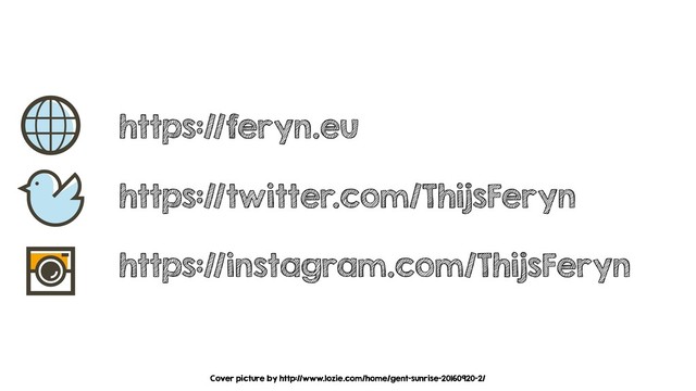 https://feryn.eu
https://twitter.com/ThijsFeryn
https://instagram.com/ThijsFeryn
Cover picture by http://www.lozie.com/home/gent-sunrise-20160920-2/
