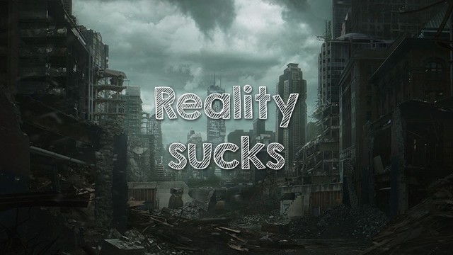 Reality
sucks

