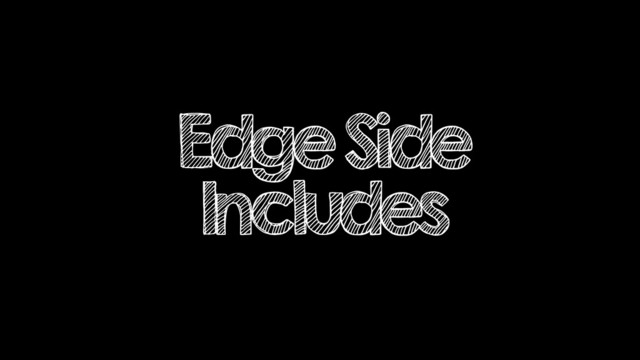 Edge Side
Includes
