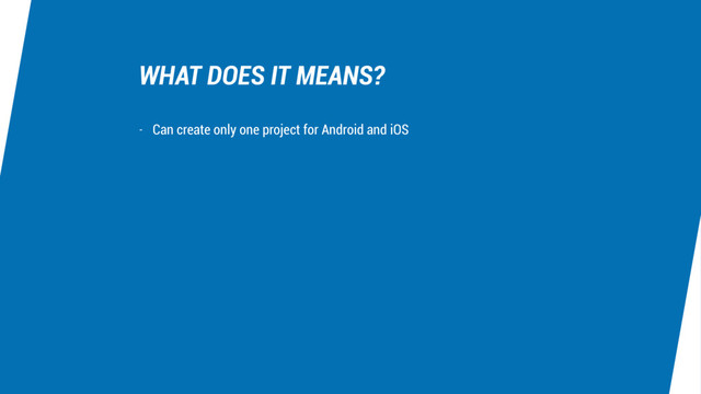 WHAT DOES IT MEANS?
- Can create only one project for Android and iOS
