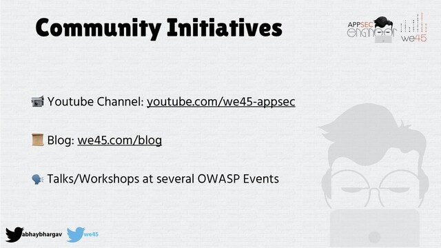 abhaybhargav we45
Community Initiatives
 Youtube Channel: youtube.com/we45-appsec
 Blog: we45.com/blog
 Talks/Workshops at several OWASP Events
