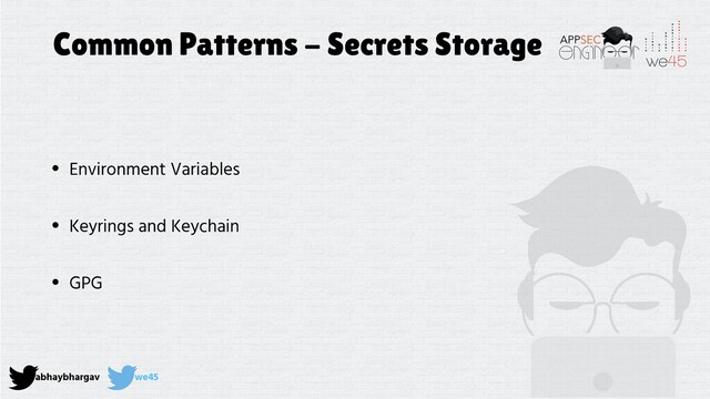 abhaybhargav we45
Common Patterns - Secrets Storage
• Environment Variables
• Keyrings and Keychain
• GPG
