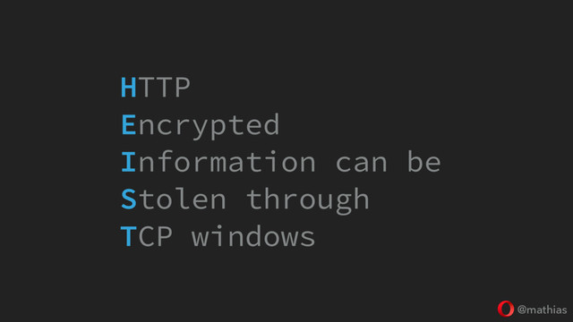 @mathias
HTTP
Encrypted
Information can be
Stolen through
TCP windows

