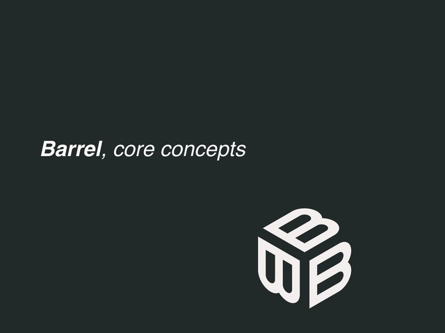 Barrel, core concepts
