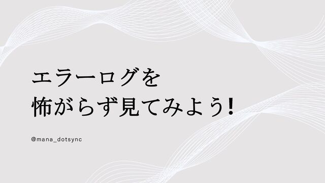 エラーログを怖がらず見てみよう!
