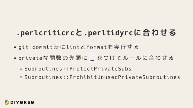 .perlcriticrcと.perltidyrcに合わせる
git commit時にlintとformatを実行する
privateな関数の先頭に _ をつけてルールに合わせる
Subroutines::ProtectPrivateSubs
Subroutines::ProhibitUnusedPrivateSubroutines
