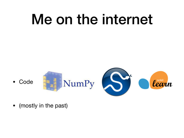 Me on the internet
• Code
• (mostly in the past)
