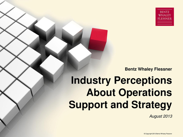 Bentz Whaley Flessner 0
© Copyright 2013 Bentz Whaley Flessner
Industry Perceptions
About Operations
Support and Strategy
August 2013
Bentz Whaley Flessner
