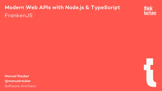 Modern Web APIs with Node.js & TypeScript
FrankenJS
Manuel Rauber
@manuelrauber
Software Architect
