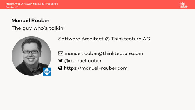 The guy who’s talkin’
Software Architect @ Thinktecture AG
! manuel.rauber@thinktecture.com
" @manuelrauber
# https://manuel-rauber.com
Manuel Rauber
FrankenJS
Modern Web APIs with Node.js & TypeScript
