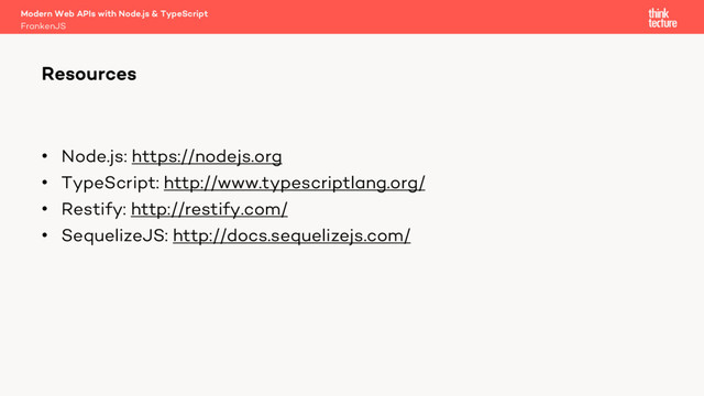 • Node.js: https://nodejs.org
• TypeScript: http://www.typescriptlang.org/
• Restify: http://restify.com/
• SequelizeJS: http://docs.sequelizejs.com/
Modern Web APIs with Node.js & TypeScript
FrankenJS
Resources
