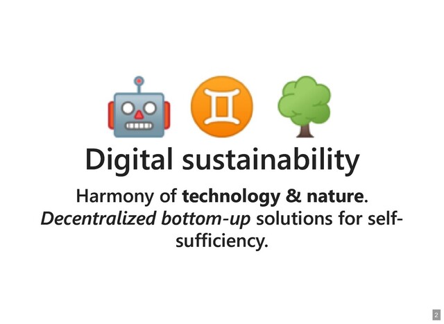 Digital sustainability
Digital sustainability
Harmony of
Harmony of technology & nature
technology & nature.
.
Decentralized bottom-up
Decentralized bottom-up solutions for self-
solutions for self-
sufficiency.
sufficiency.
2
2
