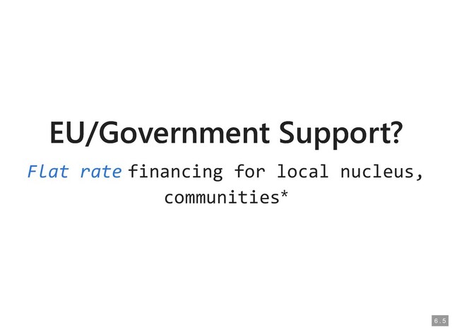 EU/Government Support?
EU/Government Support?
financing for local nucleus,
financing for local nucleus,
communities
communities*
*
Flat rate
Flat rate
6
6 .
. 5
5

