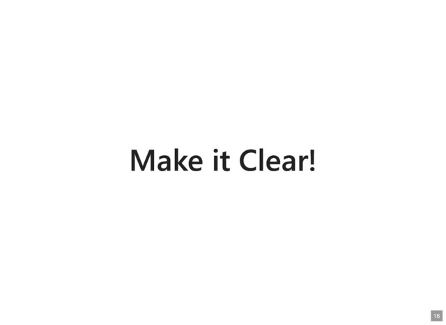 Make it Clear!
Make it Clear!
16
16
