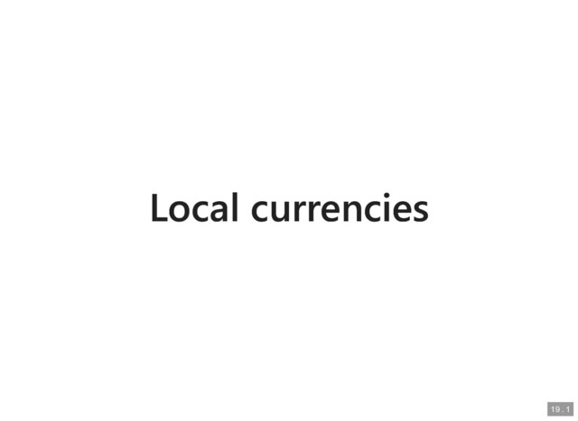 Local currencies
Local currencies
19
19 .
. 1
1
